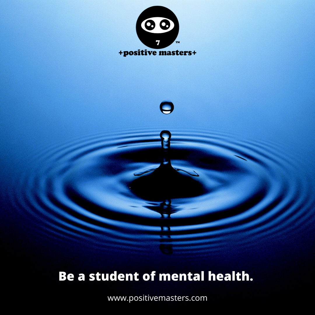 Be a student of mental health.