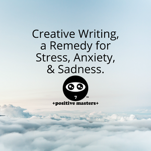 Creative Writing, a Remedy for Stress, Anxiety, & Sadness.