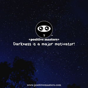 Darkness is a major motivator!