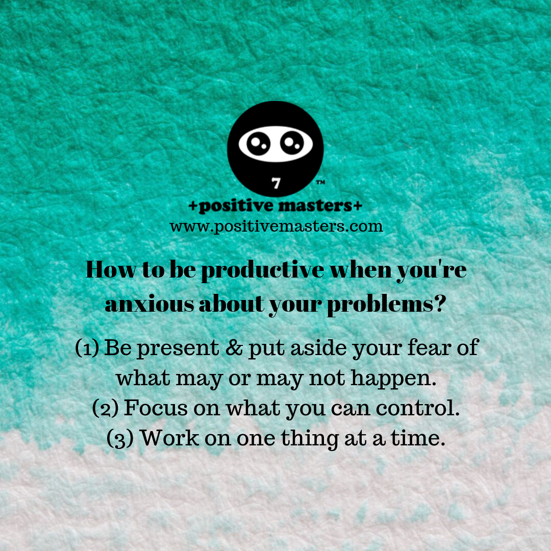 How to be productive when you're anxious about your problems?
