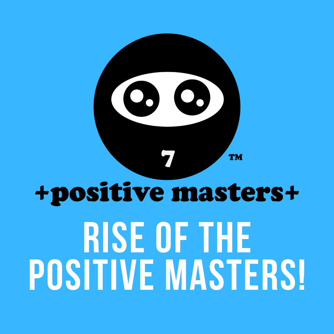 Rise of the Positive Masters!
