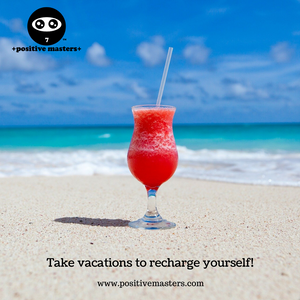 Take vacations to recharge yourself!
