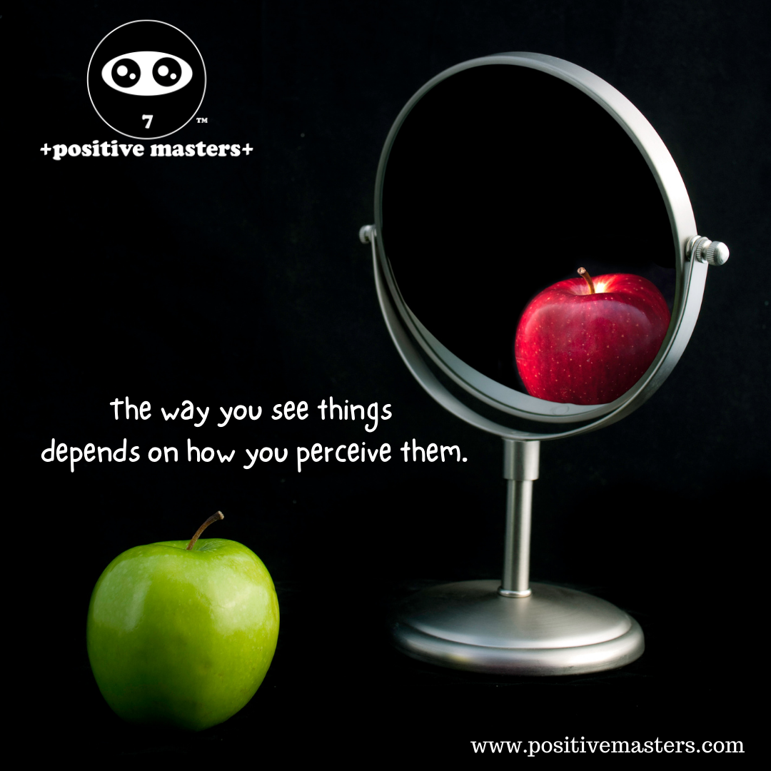 The way you see things depends on how you perceive them.