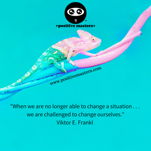 "When we are no longer able to change a situation . . .  we are challenged to change ourselves." Viktor E. Frankl