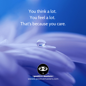 You think a lot. You feel a lot. That's because you care.